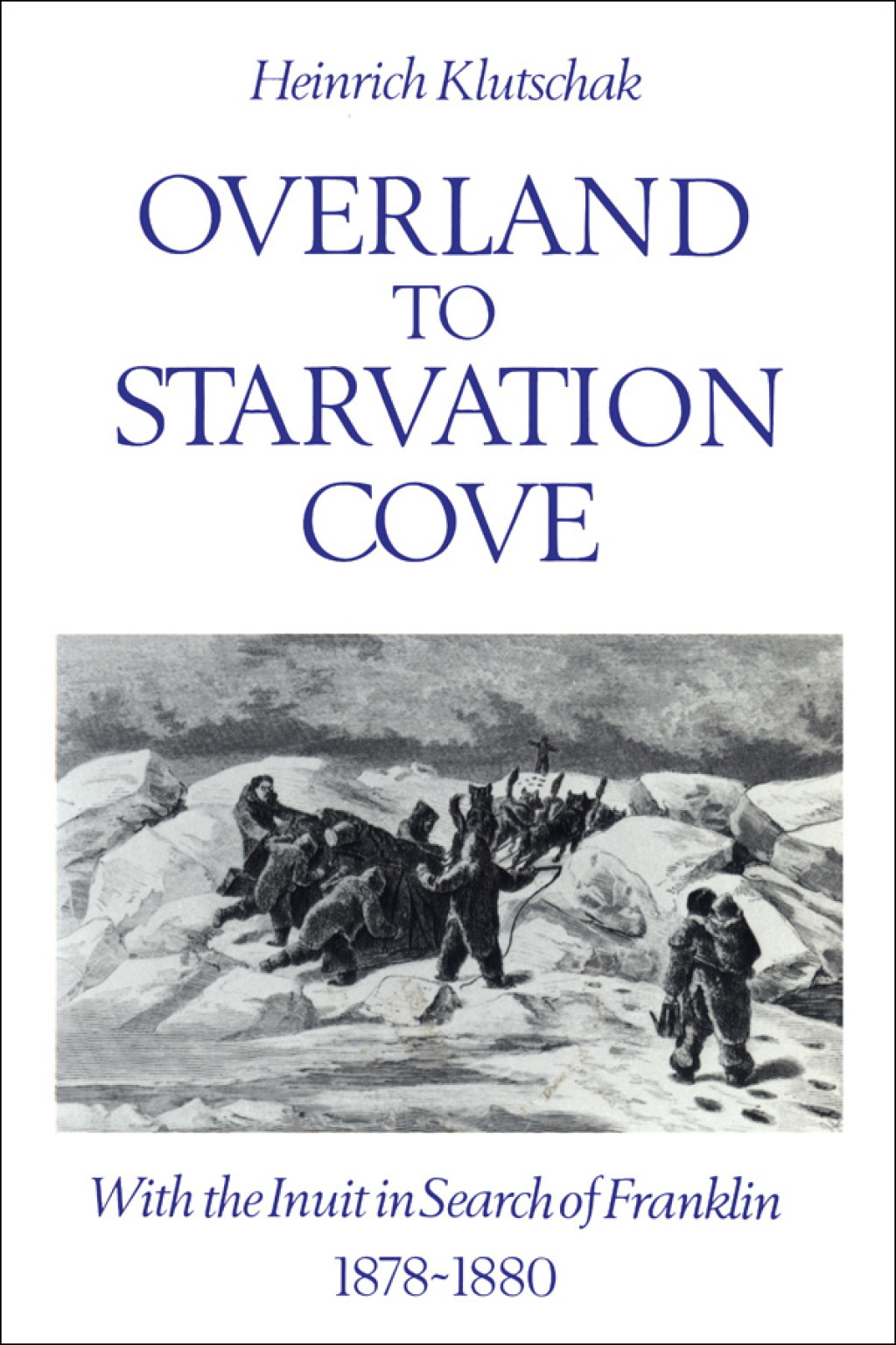 Overland to Starvation Cove With the Inuit in Search of Franklin, 1878-1880 1st Edition