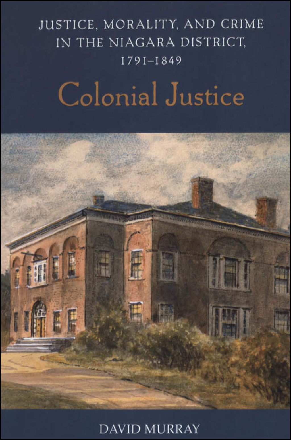 Colonial Justice Justice, Morality, and Crime in the Niagara District, 1791-1849 1st Edition