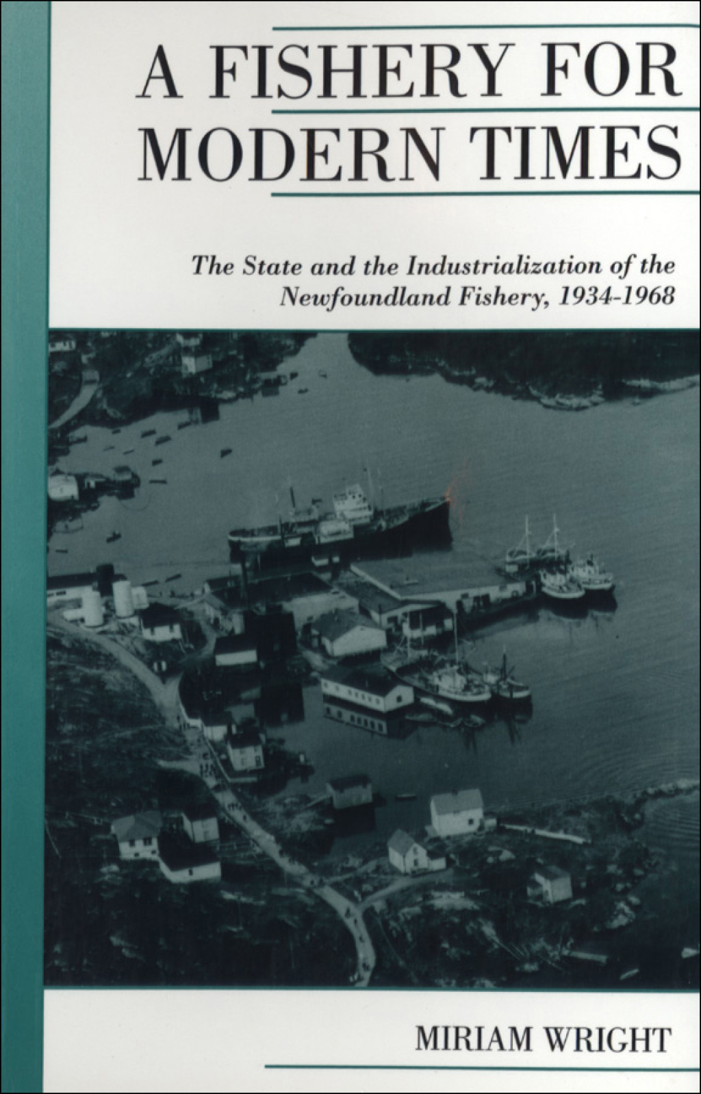 A Fishery for Modern Times The State and the Industrialization of the Newfoundland Fishery, 1934-1968 1st Edition