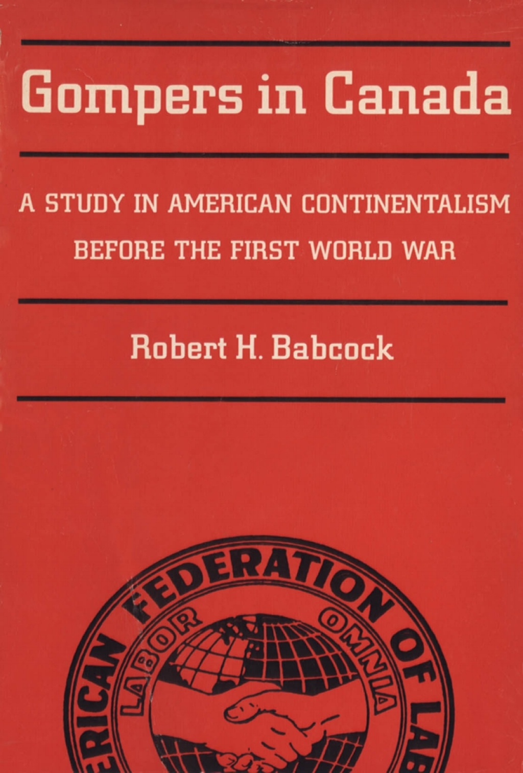 Gompers in Canada A Study in American Continentalism Before the First World War 1st Edition
