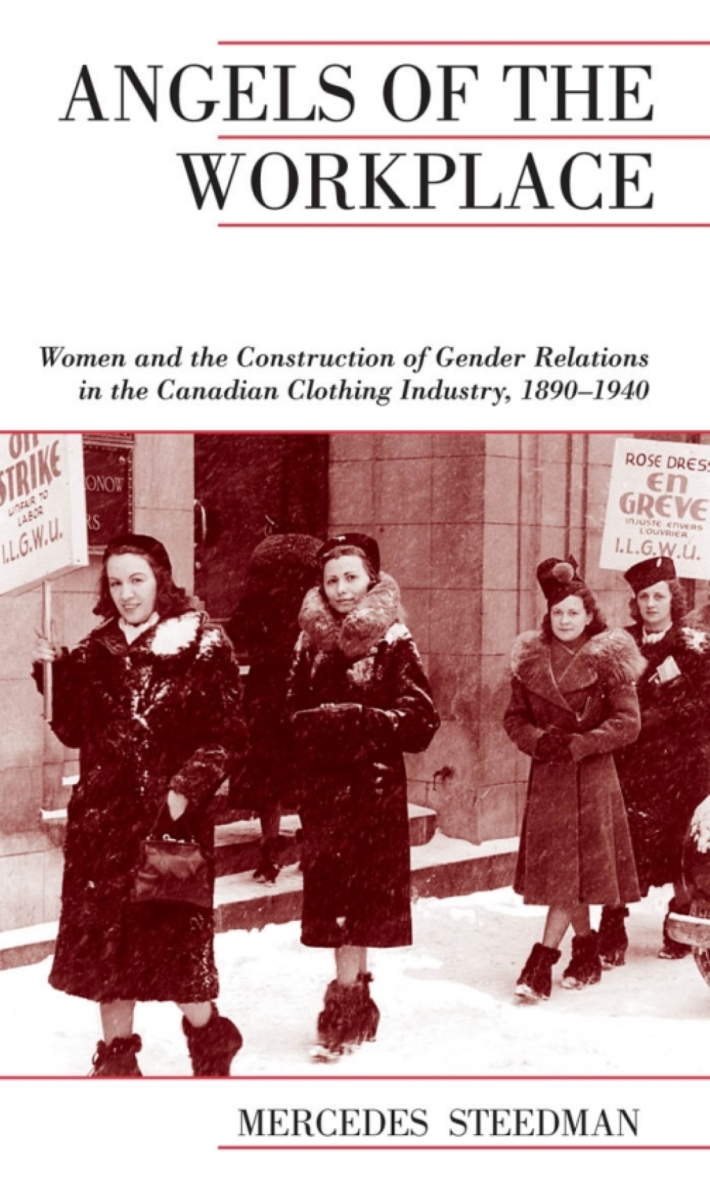 Angels of the Workplace Women and the Construction of Gender Relations in the Canadian Clothing Industry, 1890-1940 1st Edition