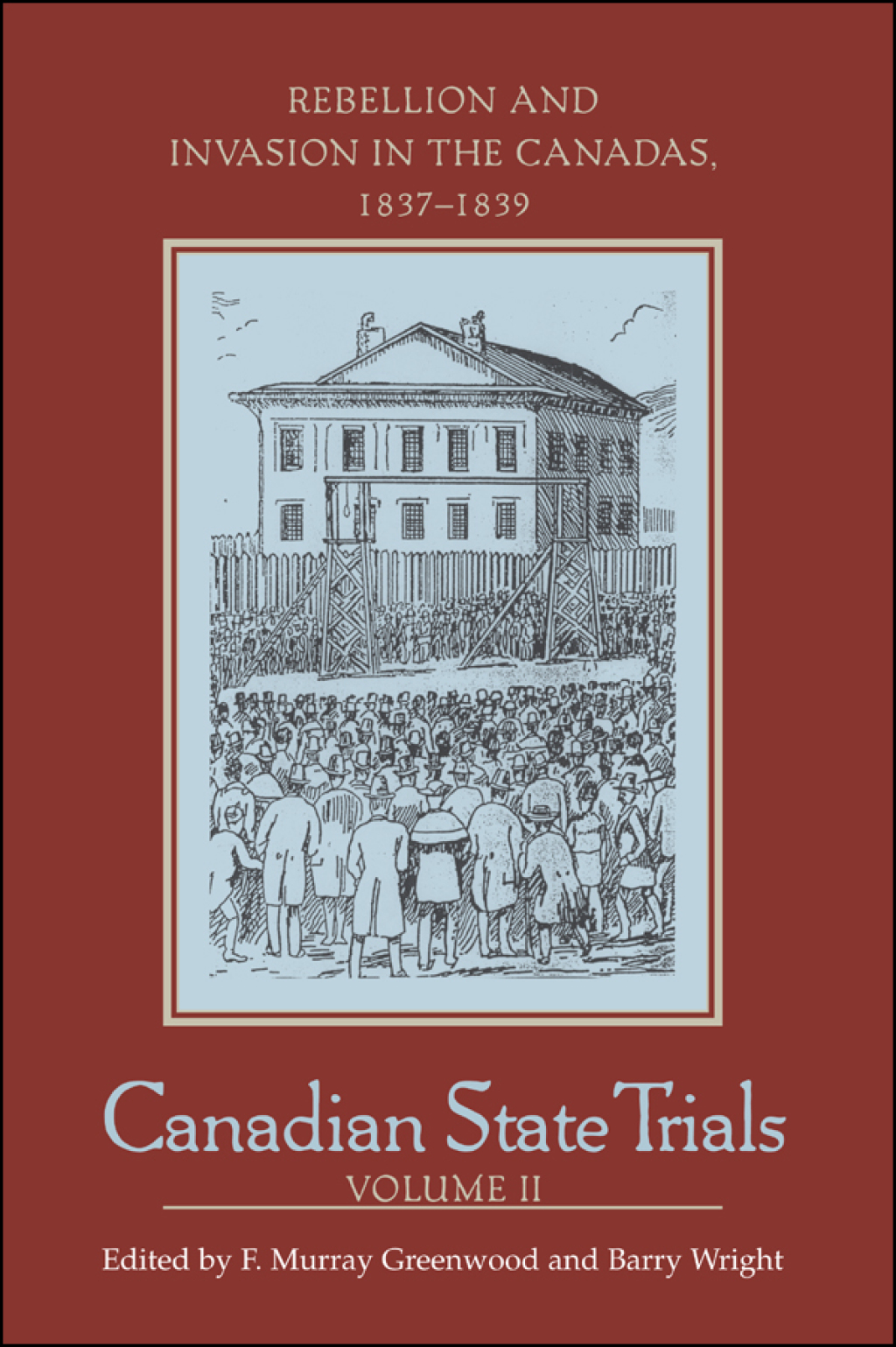 Canadian State Trials, Volume II Rebellion and Invasion in the Canadas, 1837-1839 1st Edition