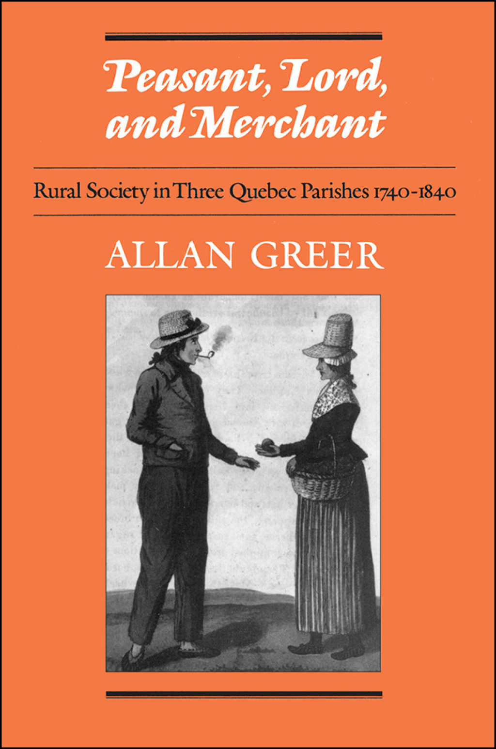 Peasant, Lord, and Merchant Rural Society in Three Quebec Parishes 1740-1840 1st Edition