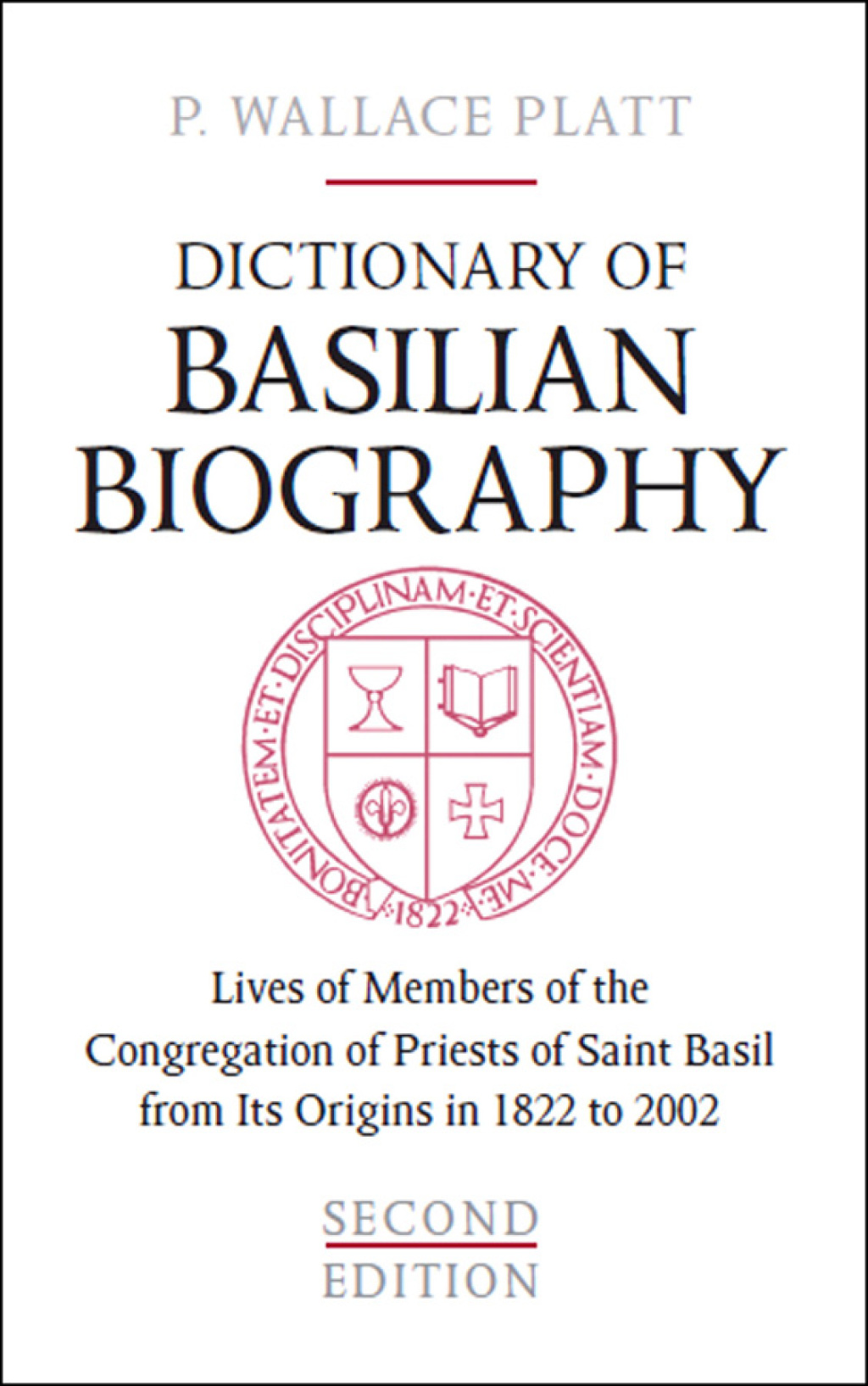 Dictionary of Basilian Biography Lives of Members of the Congregation of Priests of Saint Basil from Its Origins in 1822 to 2002 1st Edition