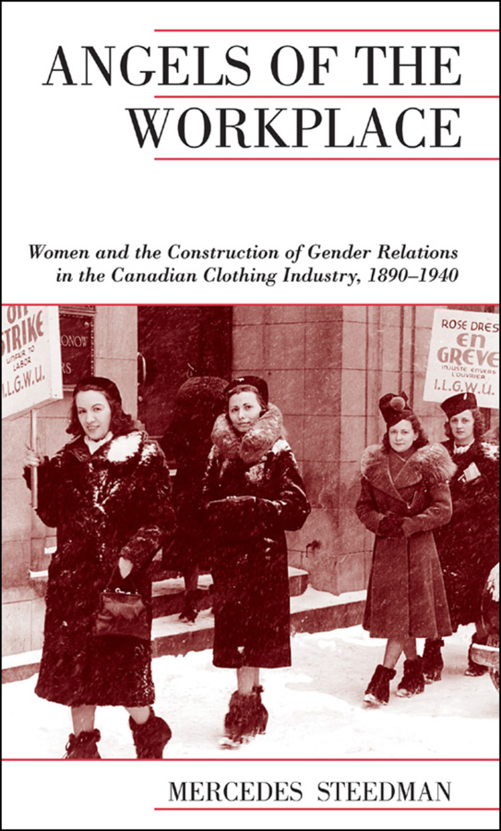 Angels of the Workplace Women and the Construction of Gender Relations in the Canadian Clothing Industry, 1890-1940 1st Edition