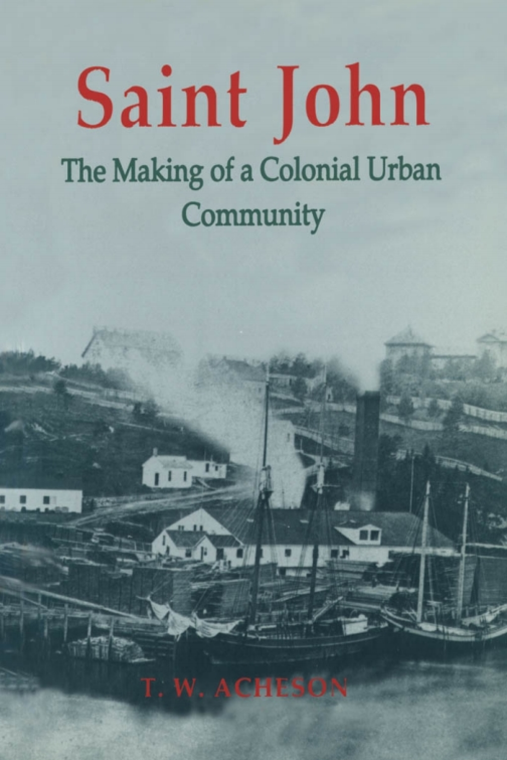 Saint John The Making of a Colonial Urban Community 1st Edition
