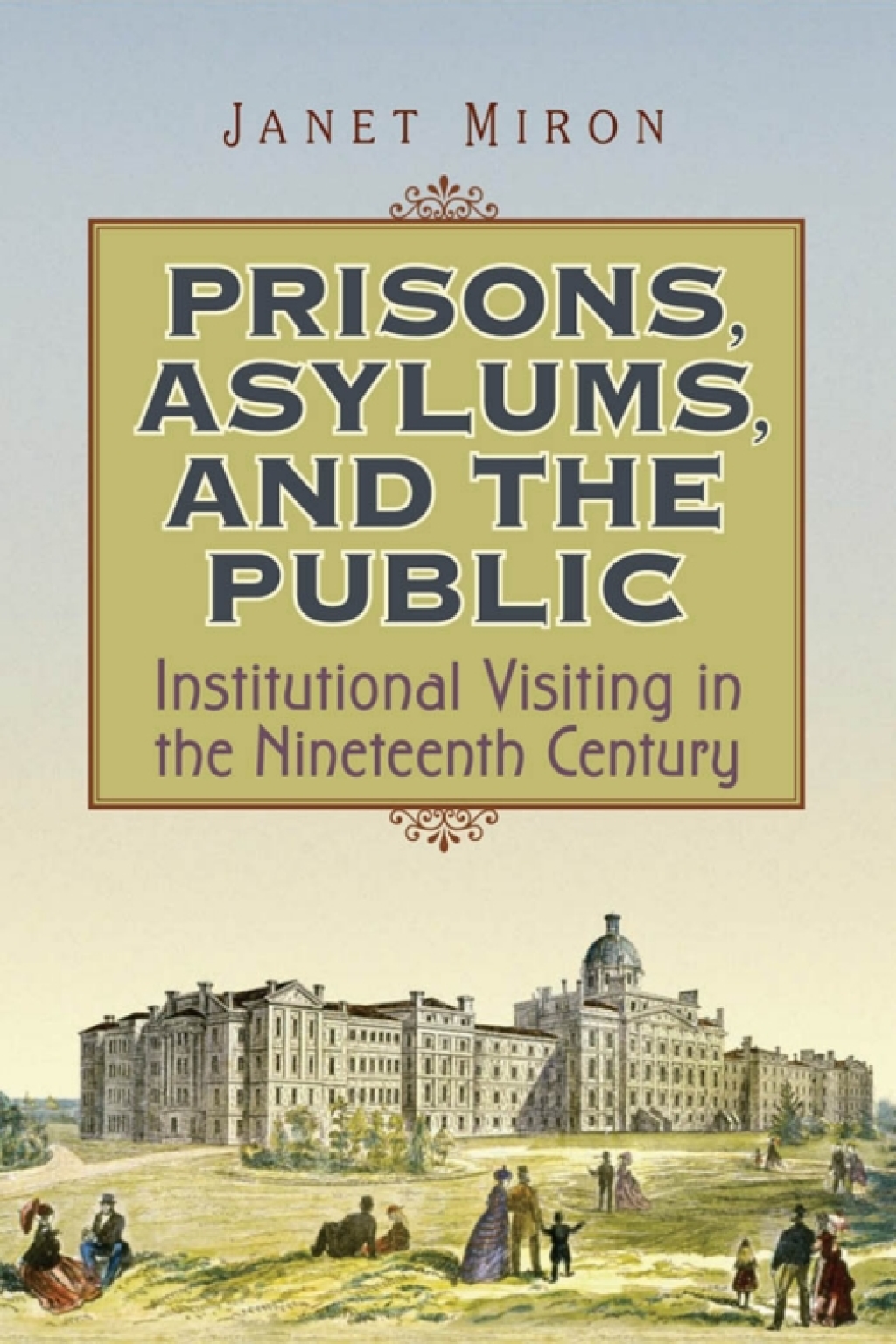 Prisons, Asylums, and the Public Institutional Visiting in the Nineteenth Century 1st Edition