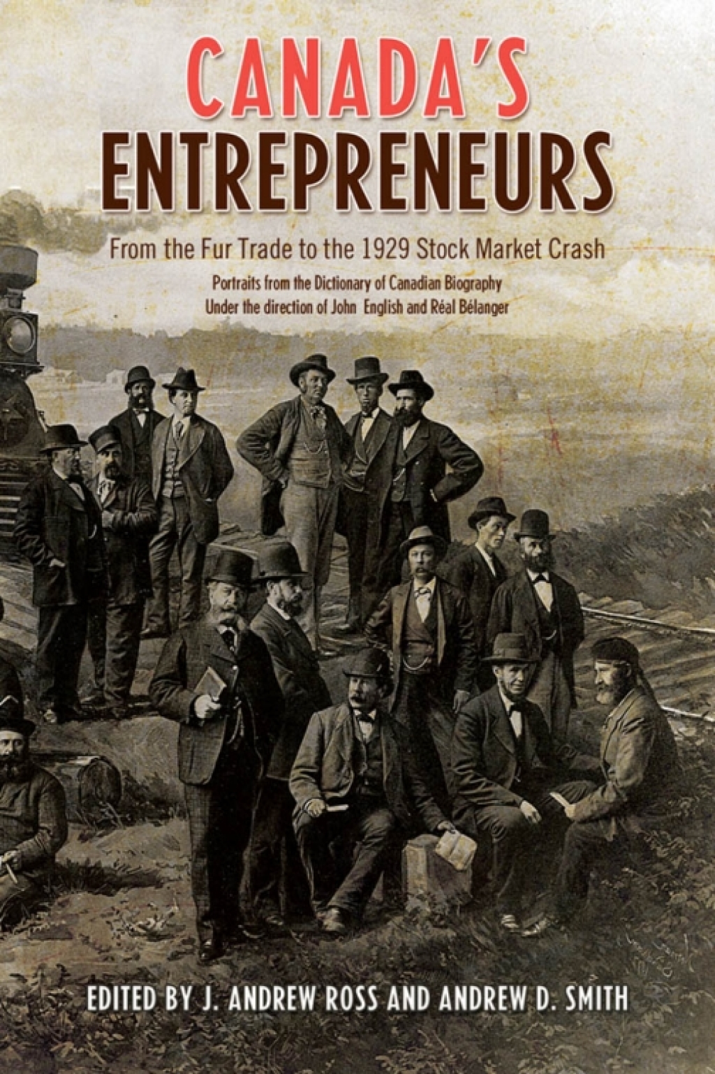 Canada’s Entrepreneurs From The Fur Trade to the 1929 Stock Market Crash: Portraits from the Dictionary of Canadian Biography 1st Edition