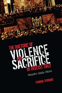 Cover image: The Rhetoric of Violence and Sacrifice in Fascist Italy 1st edition 9781442613935