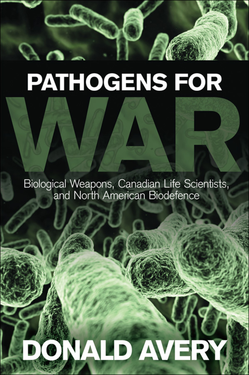 Pathogens for War Biological Weapons, Canadian Life Scientists, and North American Biodefence 1st Edition