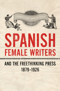 Cover image: Spanish Female Writers and the Freethinking Press, 1879-1926 1st edition 9781442647657