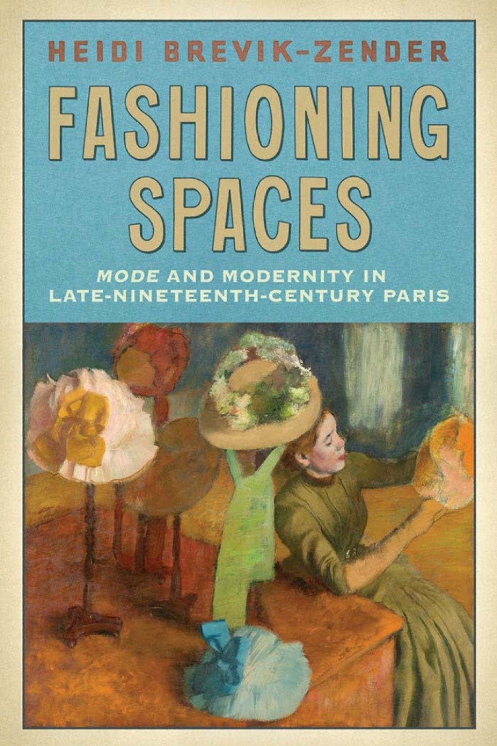 Fashioning Spaces Mode and Modernity in Late-Nineteenth-Century Paris 1st Edition