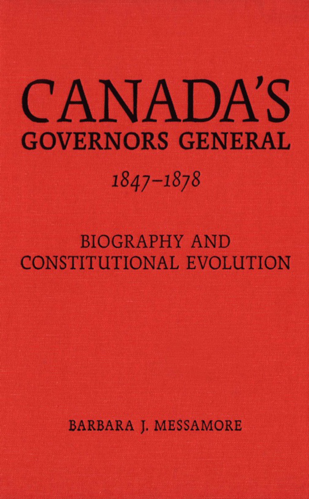 Canada’s Governors General, 1847-1878 Biography and Constitutional Evolution 1st Edition