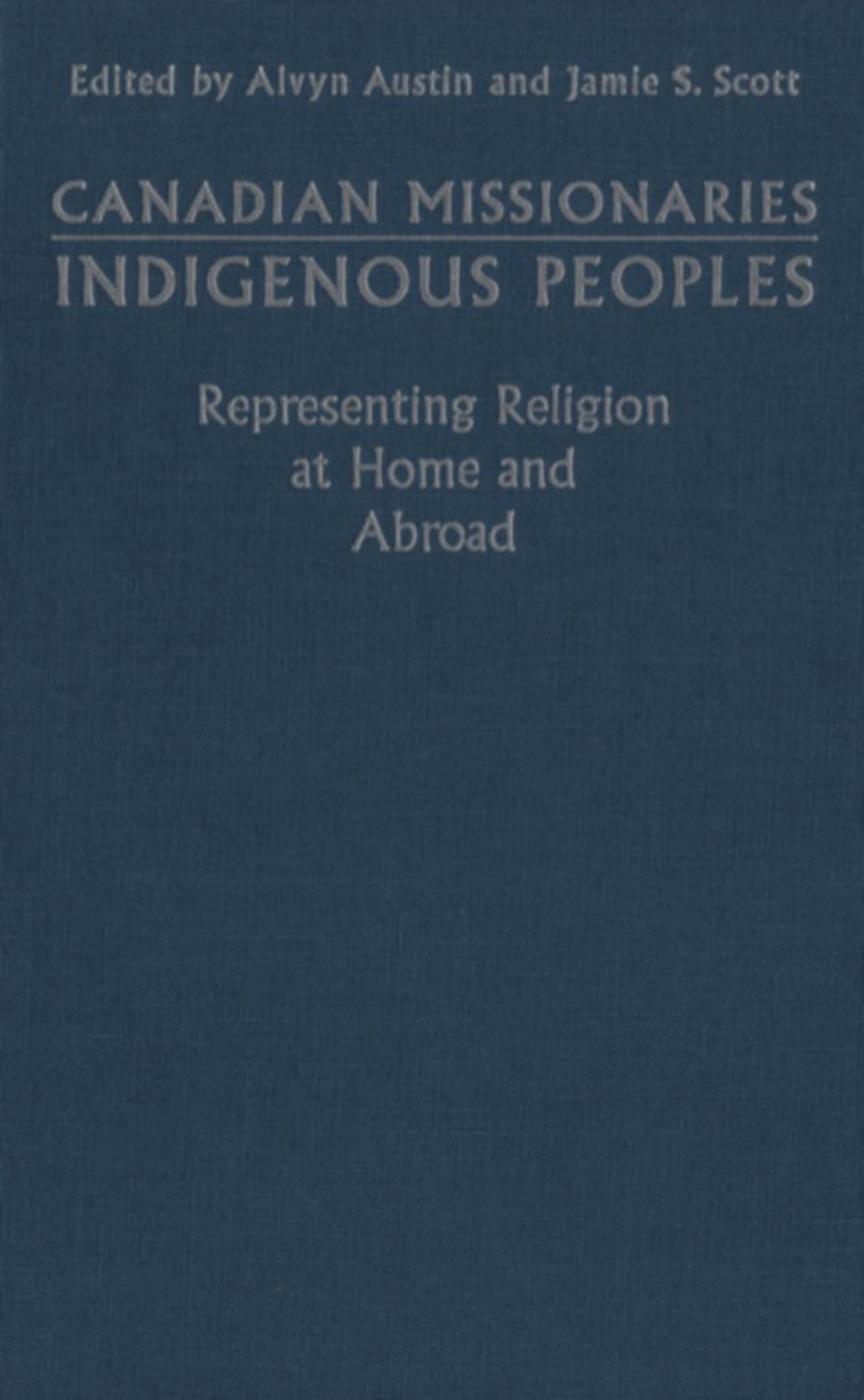 Canadian Missionaries, Indigenous Peoples Representing Religion at Home and Abroad 1st Edition