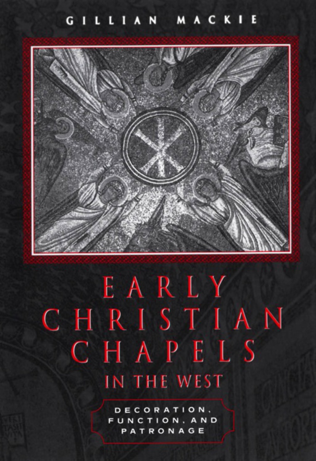 Early Christian Chapels in the West Decoration, Function, and Patronage 1st Edition