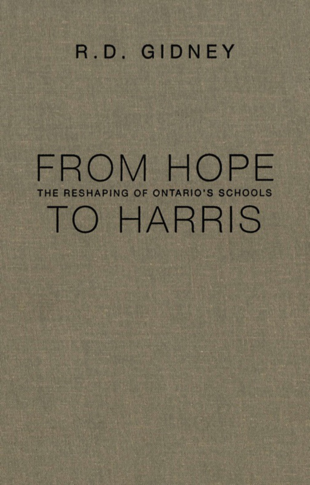 From Hope to Harris The Reshaping of Ontario’s Schools 1st Edition