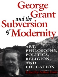Cover image: George Grant and the Subversion of Modernity 1st edition 9780802076229