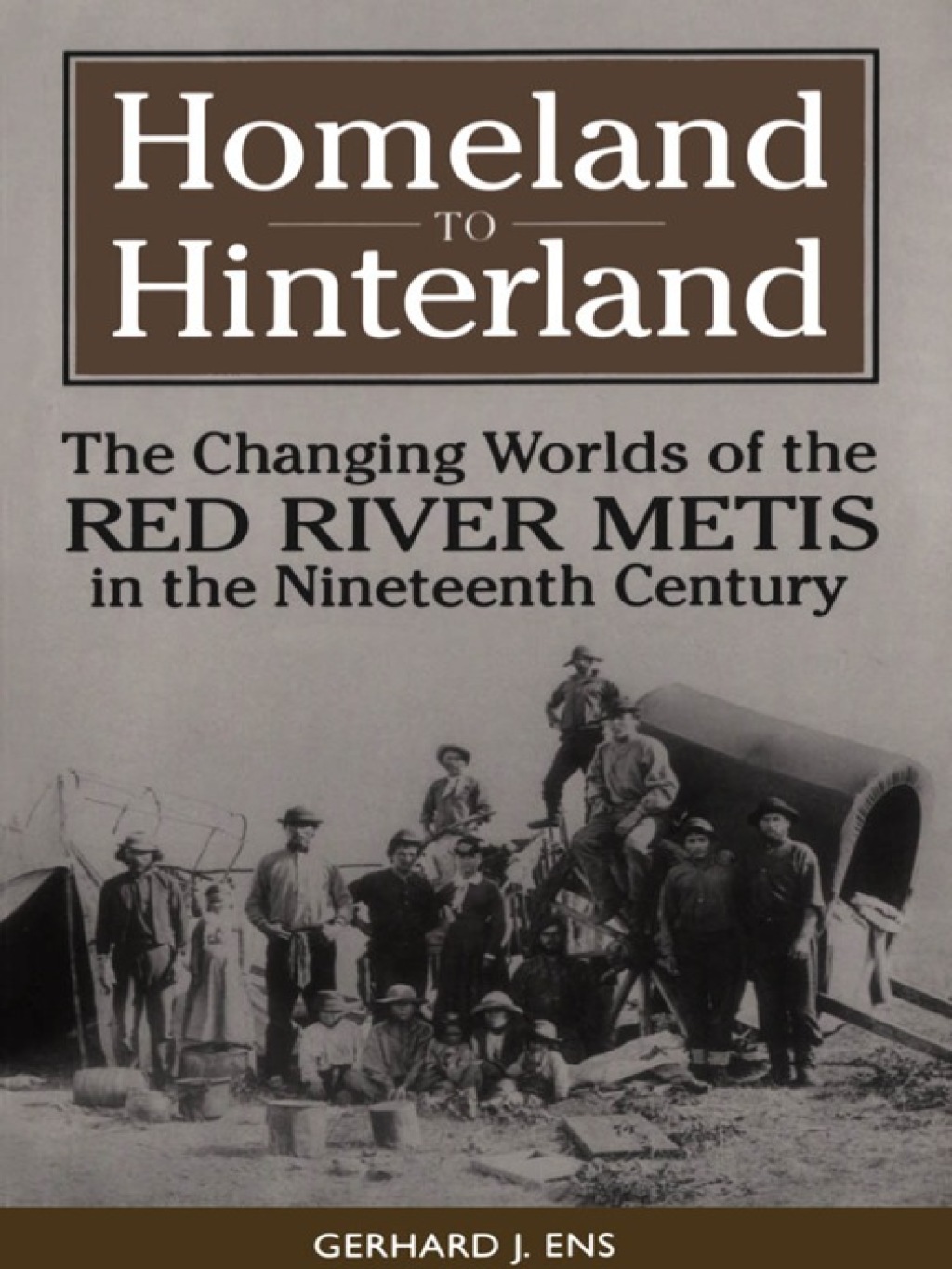 Homeland to Hinterland The Changing Worlds of the Red River Metis in the Nineteenth Century 1st Edition