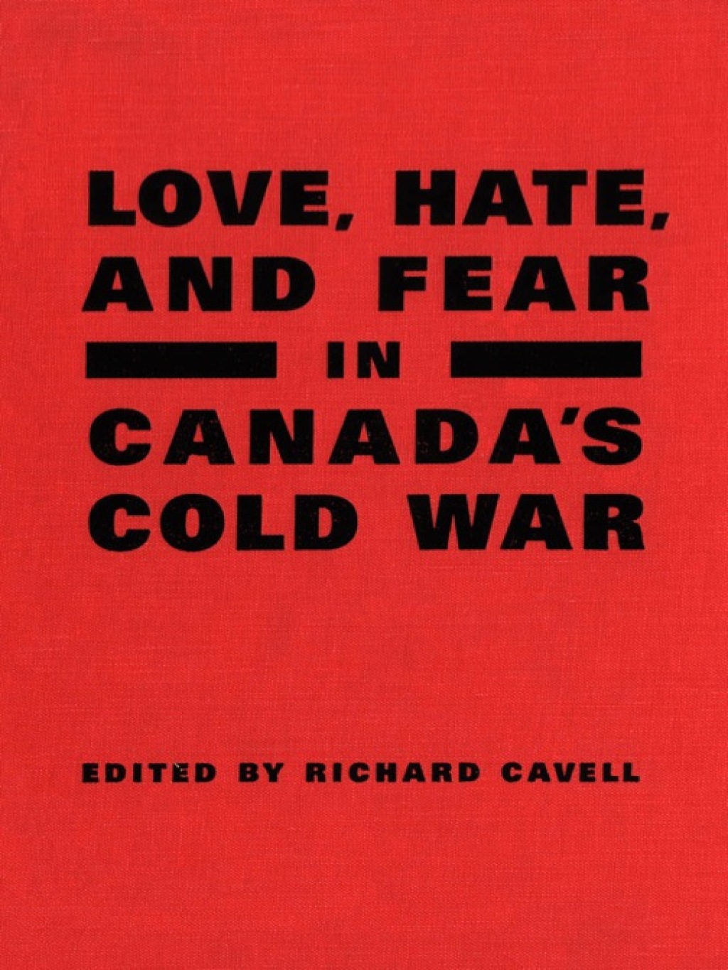 Love, Hate, and Fear in Canada’s Cold War 1st Edition