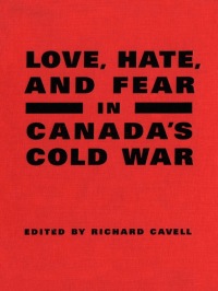 Cover image: Love, Hate, and Fear in Canada's Cold War 1st edition 9780802085009
