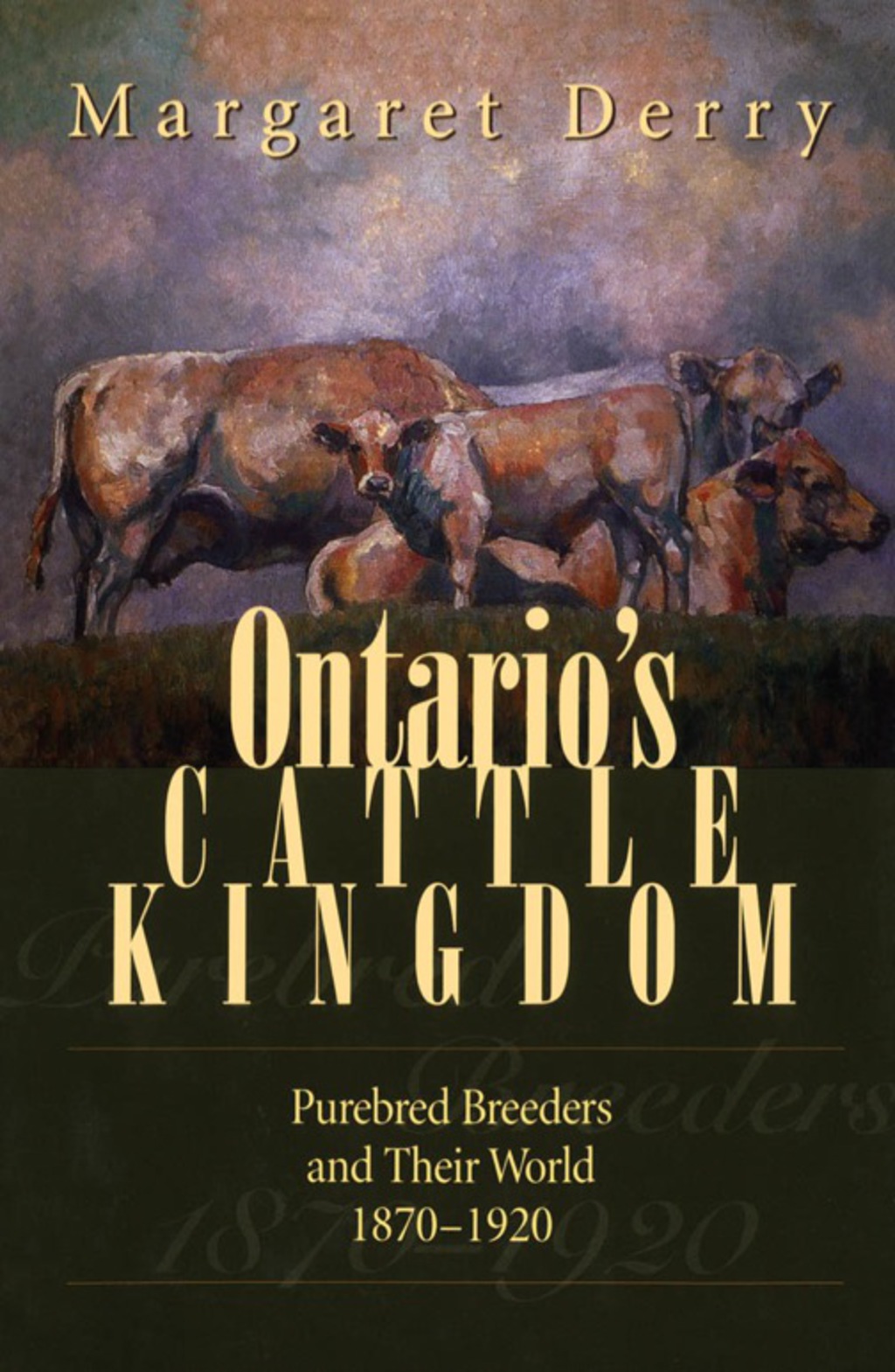 Ontario’s Cattle Kingdom Purebred Breeders and Their World, 1870-1920 1st Edition