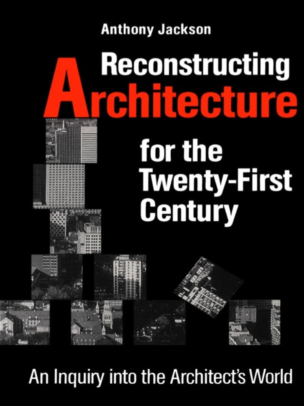 Reconstructing Architecture for the Twenty-first Century An Inquiry into the Architect’s World 1st Edition