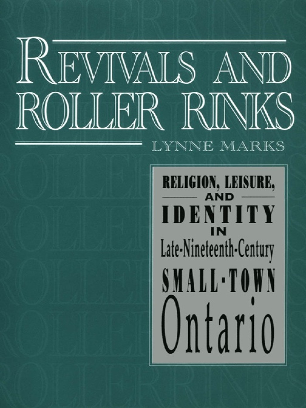 Revivals and Roller Rinks Religion, Leisure, and Identity in Late-Nineteenth-Century Small-Town Ontario 1st Edition