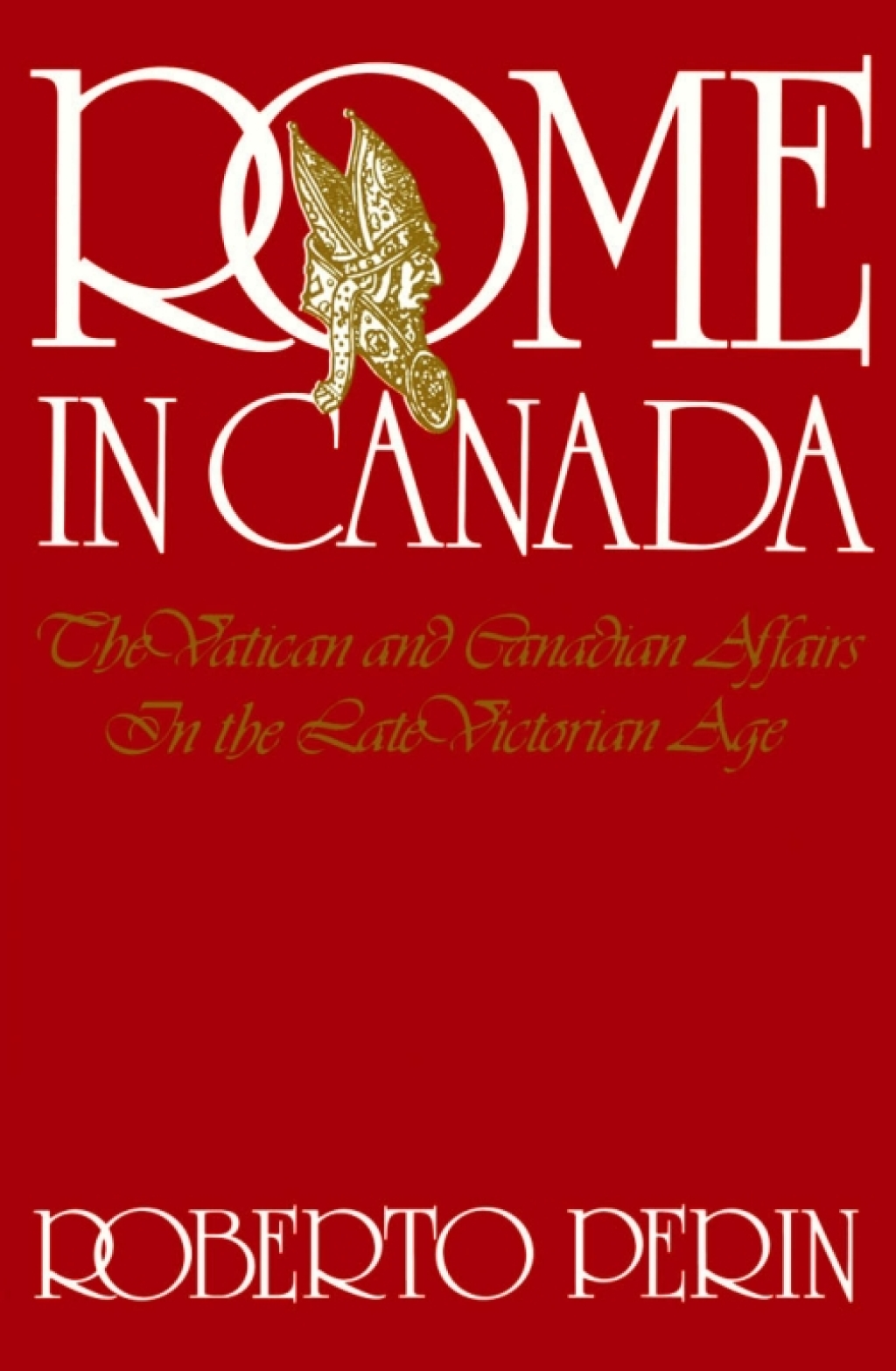 Rome in Canada The Vatican and Canadian Affairs in the Late Victorian Age 1st Edition