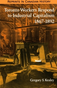 Cover image: Toronto Workers Respond to Industrial Capitalism, 1867-1892 1st edition 9780802068835