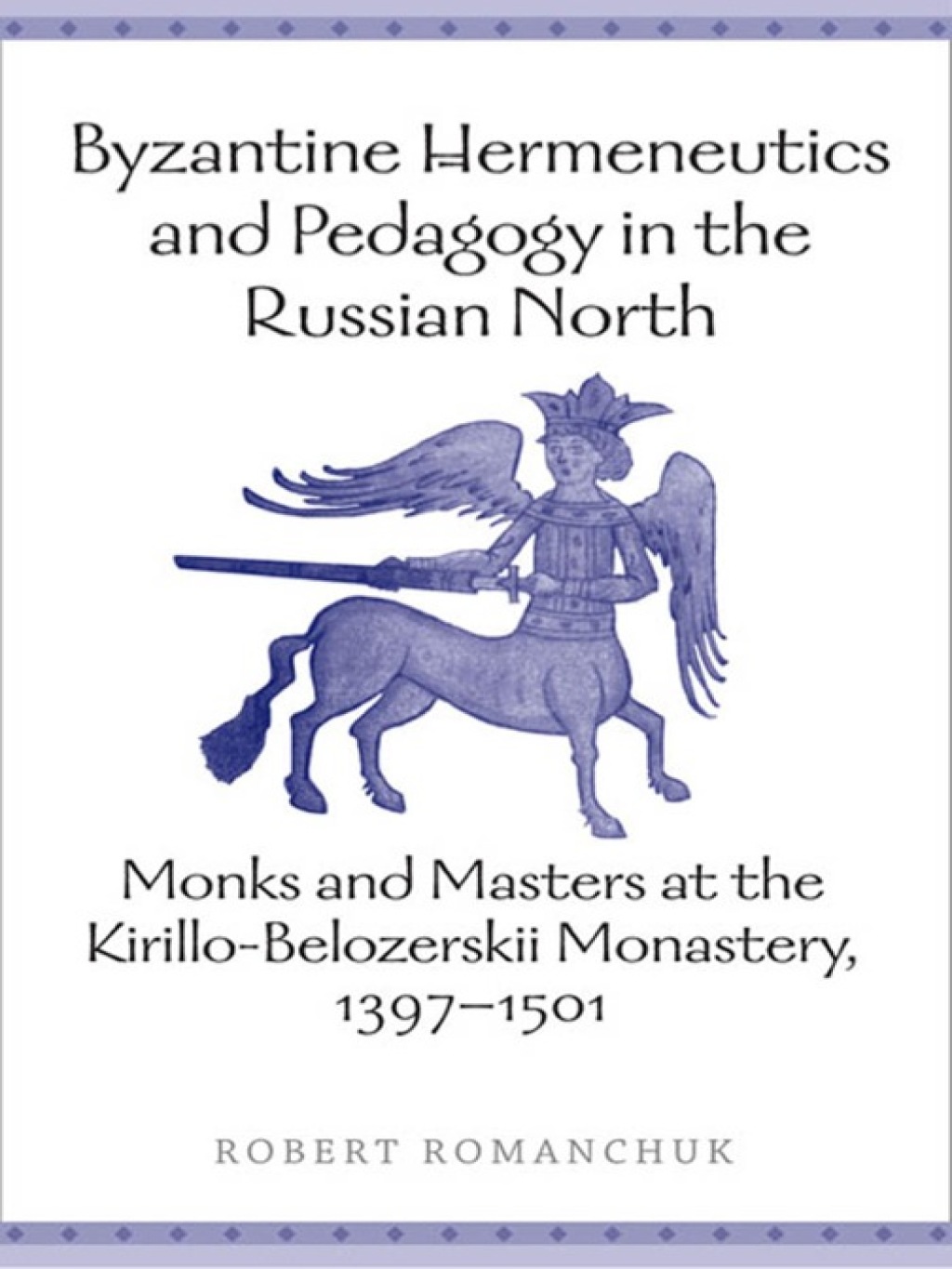 Byzantine Hermeneutics and Pedagogy in the Russian North Monks and Masters at the Kirillo-Belozerskii Monastery, 1397-1501 1st Edition