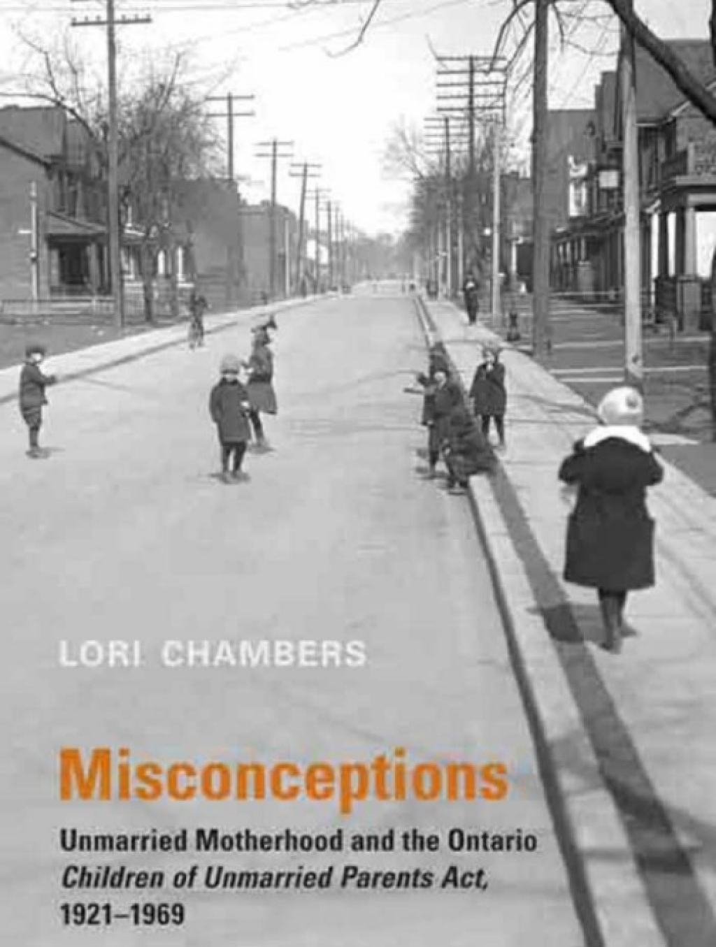 Misconceptions Unmarried Motherhood and the Ontario Children of Unmarried Parents Act, 1921-1969 1st Edition