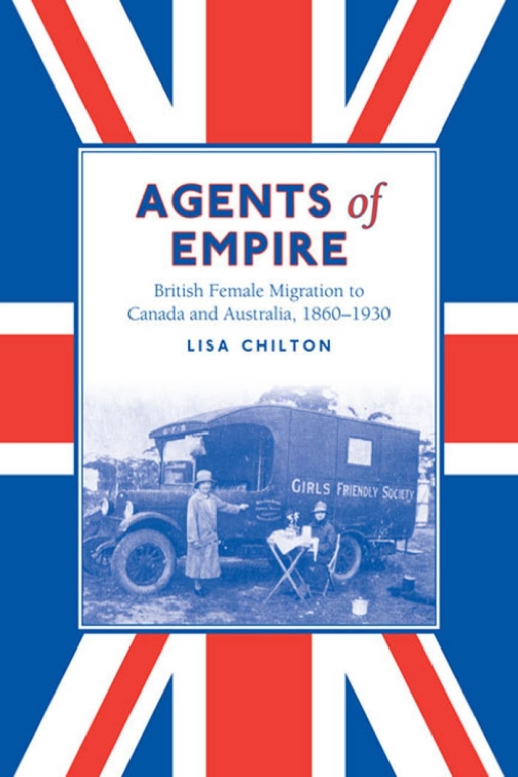 Agents of Empire British Female Migration to Canada and Australia, 1860-1930 1st Edition