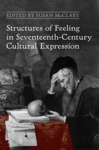 Cover image: Structures of Feeling in Seventeenth-Century Cultural Expression 1st edition 9781442640627