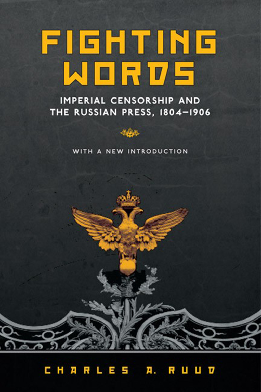 Fighting Words Imperial Censorship and the Russian Press, 1804–1906 1st Edition