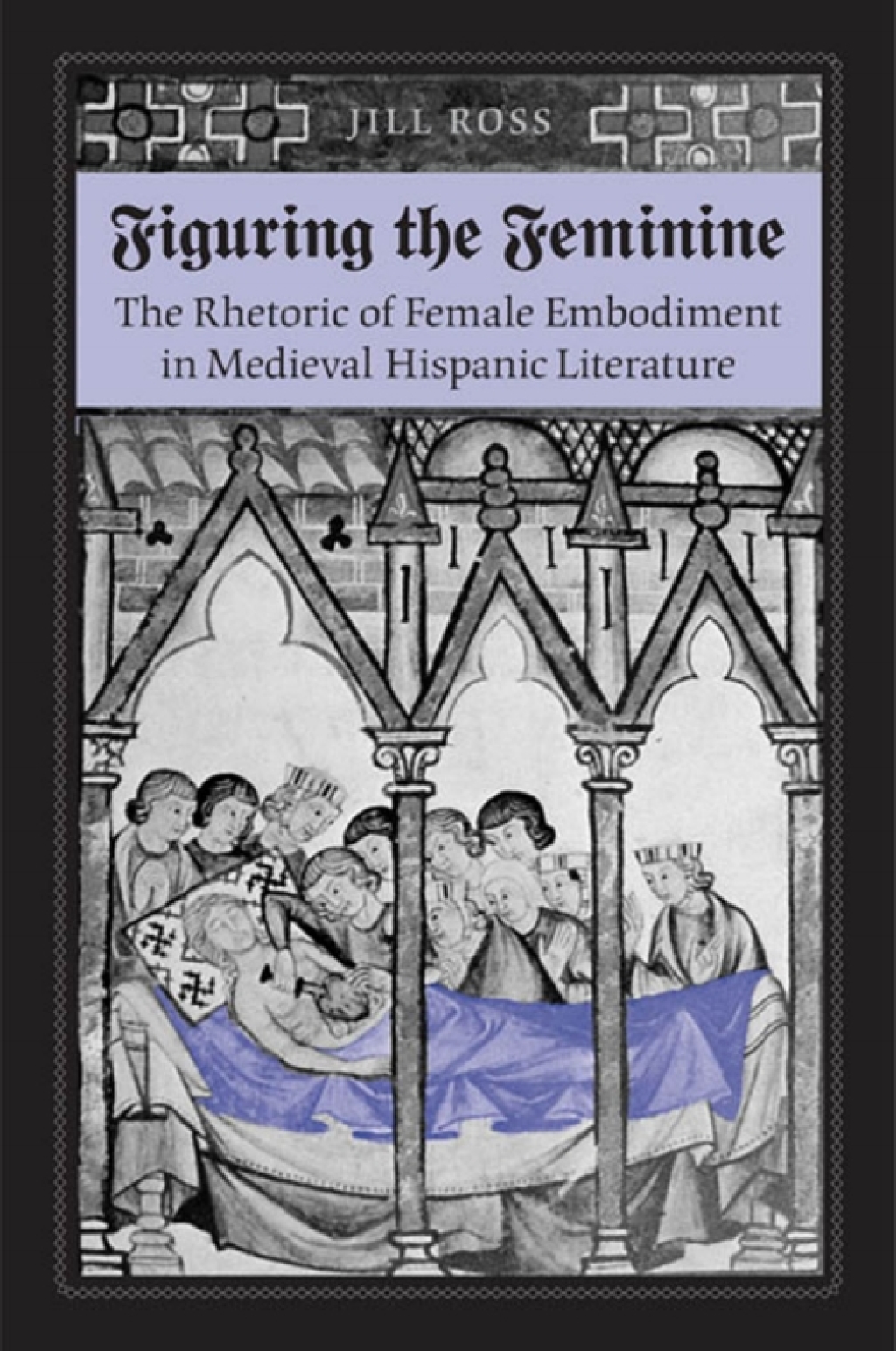 Figuring the  Feminine The Rhetoric of Female Embodiment in Medieval Hispanic Literature 1st Edition