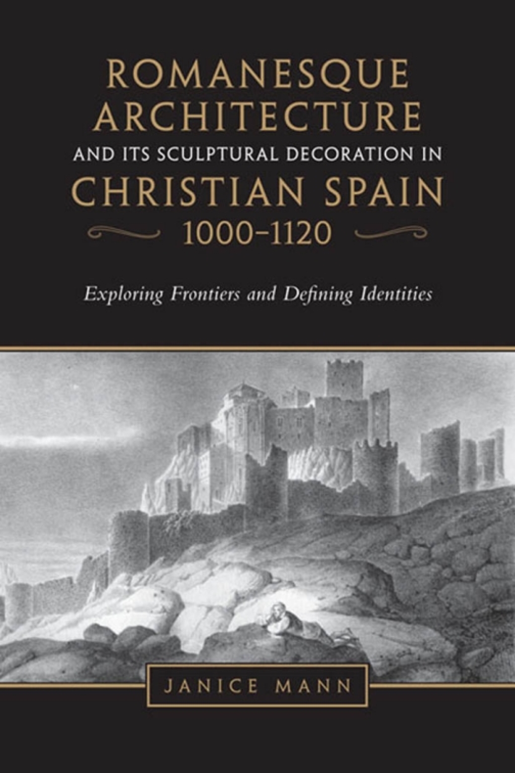 Romanesque Architecture and its Sculptural Decoration in Christian Spain, 1000-1120 Exploring Frontiers and Defining Identities 1st Edition