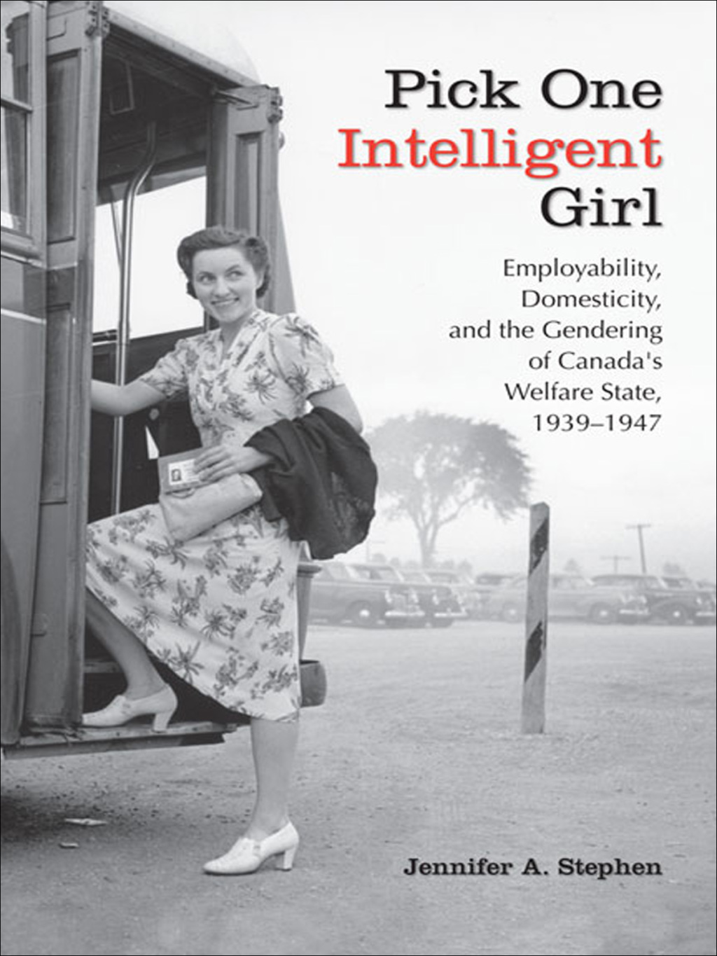 Pick One Intelligent Girl Employability, Domesticity and the Gendering of Canada’s Welfare State, 1939-1947 1st Edition