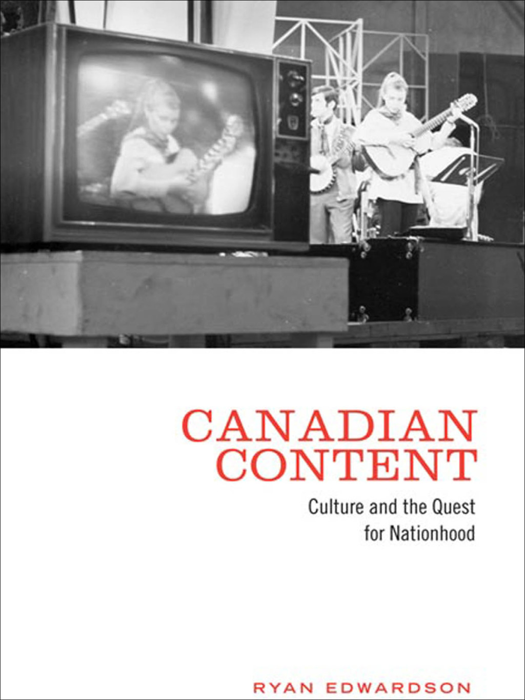 Canadian Content Culture and the Quest for Nationhood 1st Edition