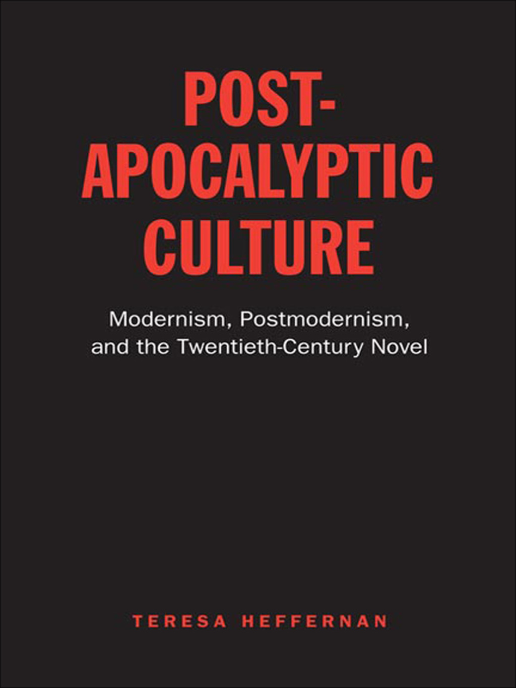 Post-Apocalyptic Culture Modernism, Postmodernism, and the Twentieth-Century Novel 1st Edition