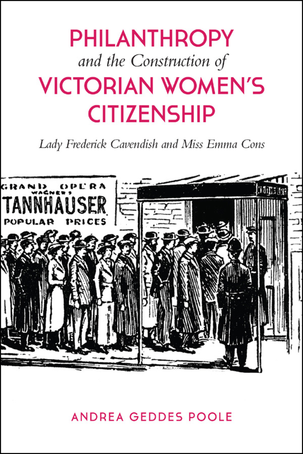 Philanthropy and the Construction of Victorian Women’s Citizenship Lady Frederick Cavendish and Miss Emma Cons 1st Edition
