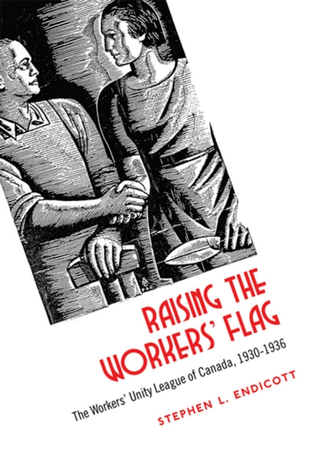 Raising the Workers’ Flag The Workers’ Unity League of Canada, 1930-1936 1st Edition