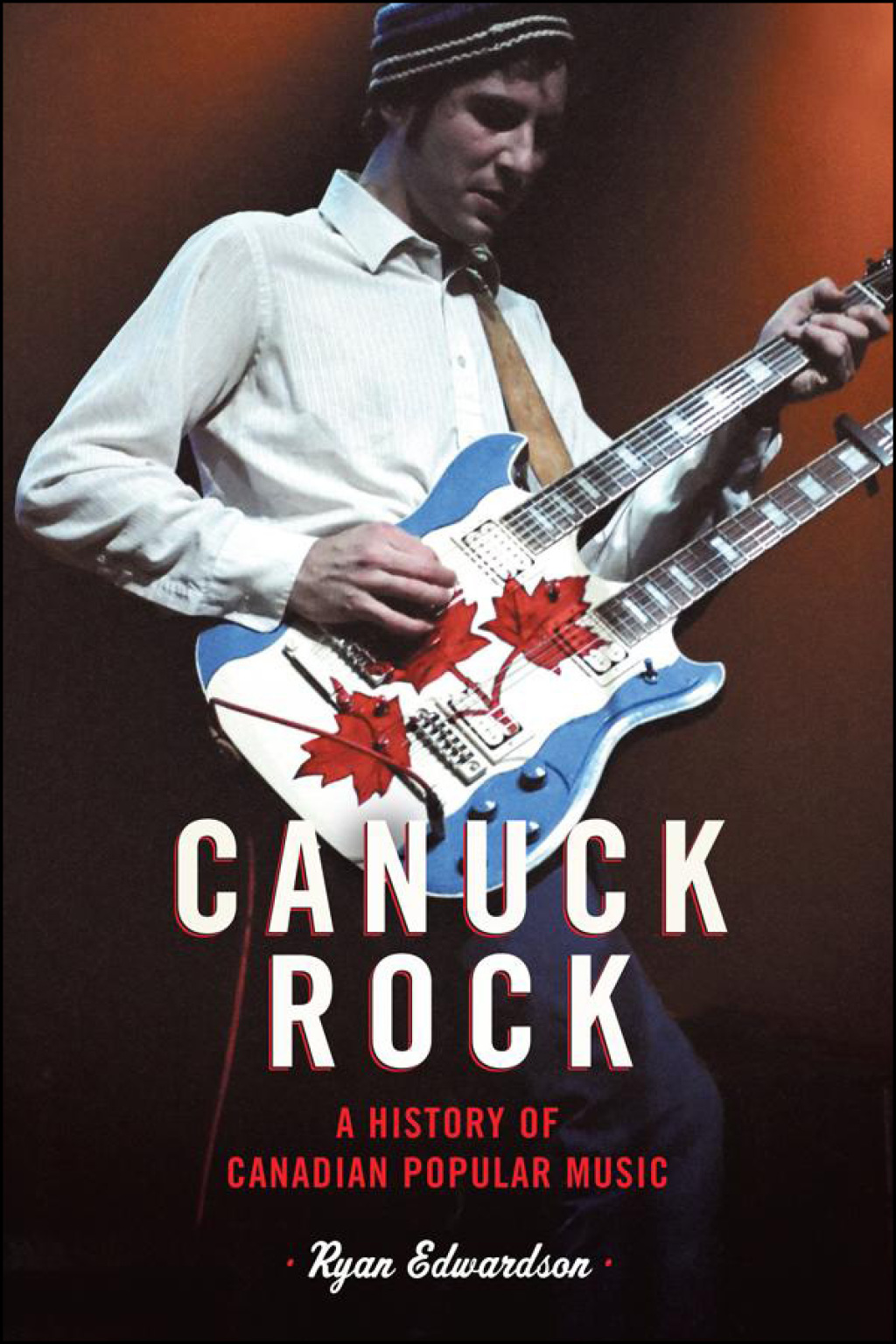 Canuck Rock A History of Canadian Popular Music 1st Edition