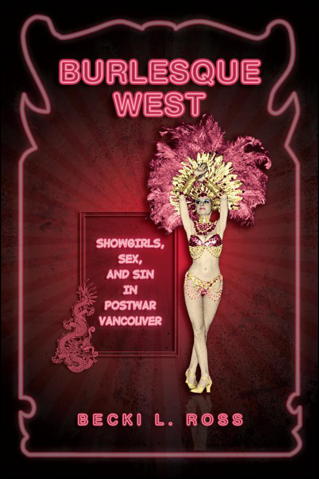 Burlesque West Showgirls, Sex, and Sin in Postwar Vancouver 1st Edition