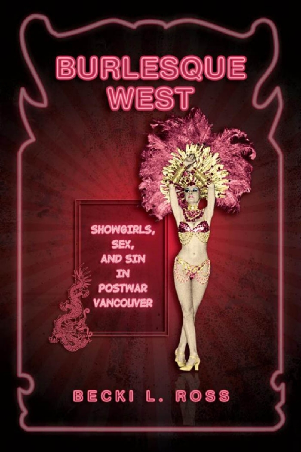 Burlesque West Showgirls, Sex, and Sin in Postwar Vancouver 1st Edition