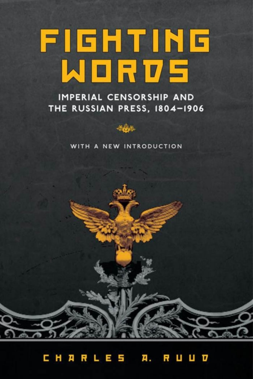 Fighting Words Imperial Censorship and the Russian Press, 1804-1906 1st Edition