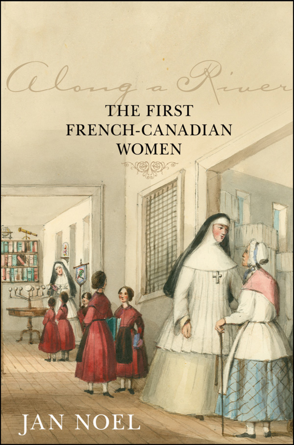 Along a River The First French-Canadian Women 1st Edition