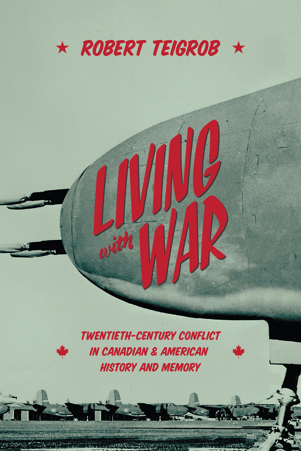 Living with War Twentieth-Century Conflict in Canadian and American History and Memory 1st Edition