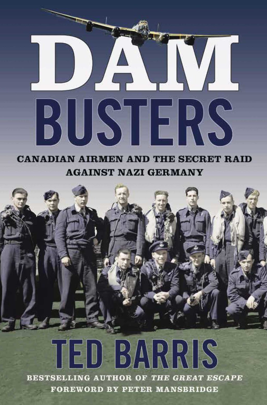 Dam Busters Canadian Airmen and the Secret Raid Against Nazi Germany