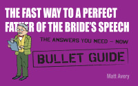 Cover image: The Fast Way to a Perfect Father of the Bride's Speech: Bullet Guides 9781444142419