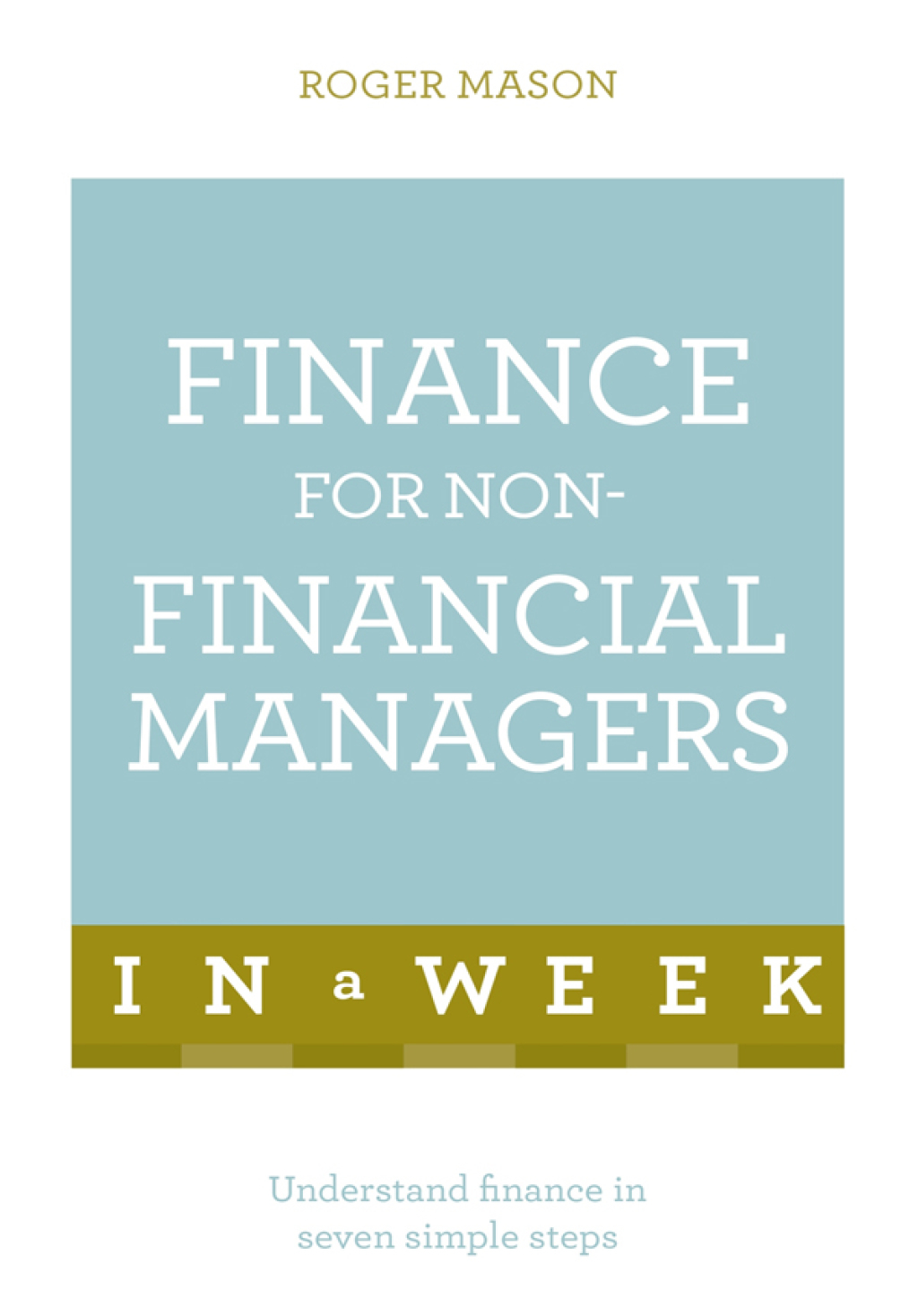Finance For Non-Financial Managers In A Week Understand Finance In Seven Simple Steps